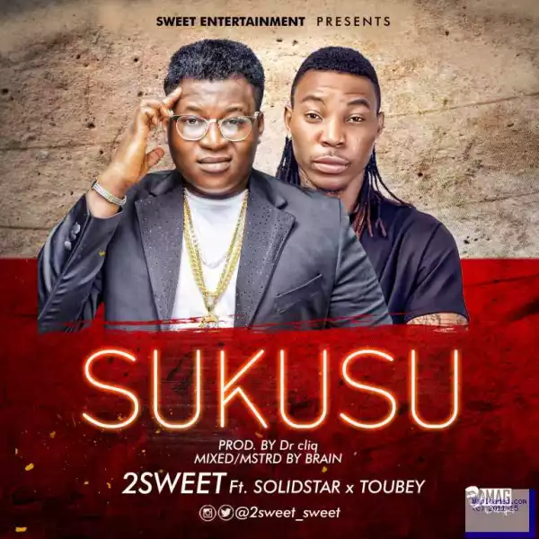 Mr 2Sweet - Sukusu ft. Solidstar x Toubey (Prod. Dr Cliq)
